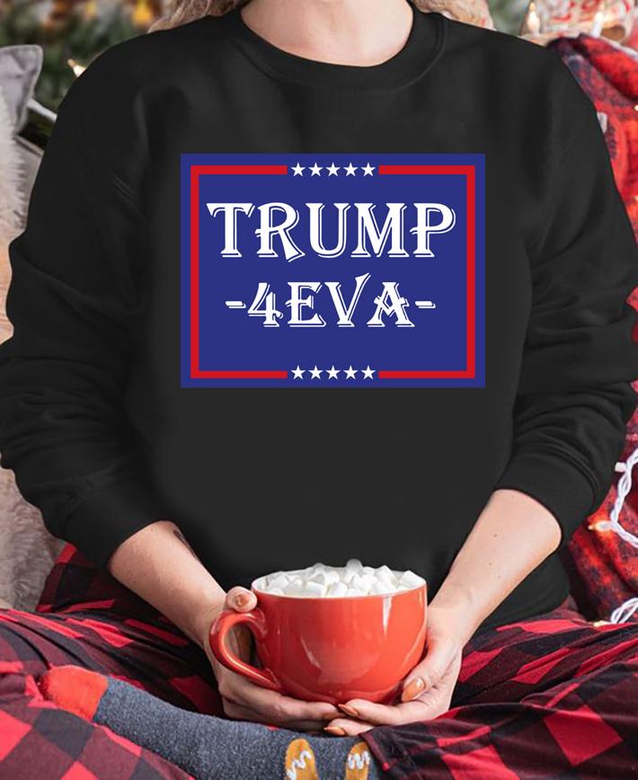 Donald Trump 4EVA 2020 President t-shirt sweatshirt