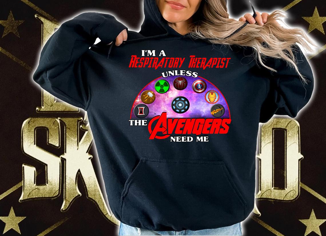 Im A Respiratory Therapist Unless The Avengers Need Me t-shirt hoodie