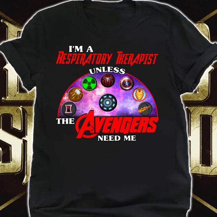 Im A Respiratory Therapist Unless The Avengers Need Me t-shirt shirt