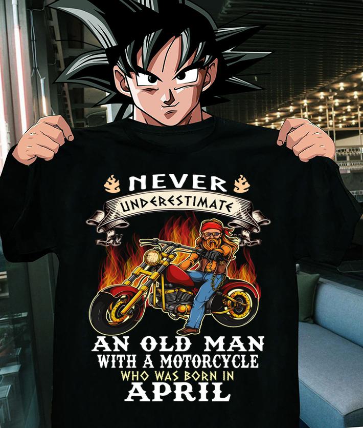 Never Underestimate An Old Man With A Motorcycle Who Was Born In April t-shirt shirt