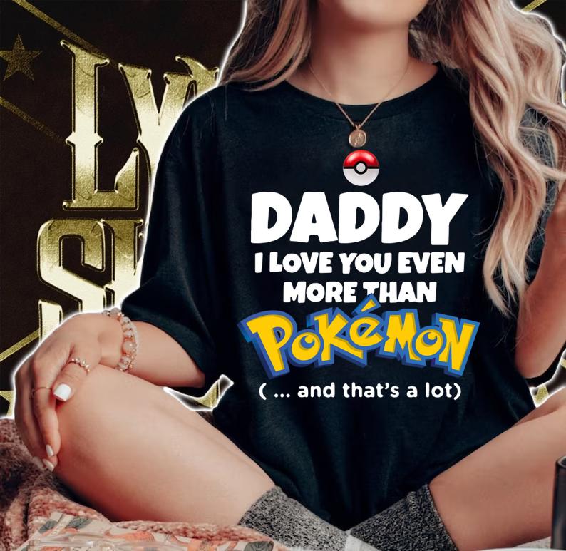 Daddy I Love You Even More Than Pokemon And That’s A Lot t-shirt woman shirt