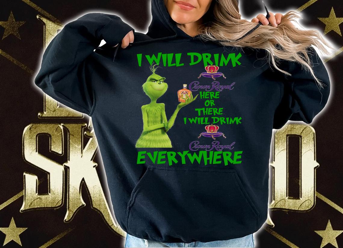 Grinch I will drink Crown Royal here or there I will drink Crown Royal everywhere t-shirt hoodie