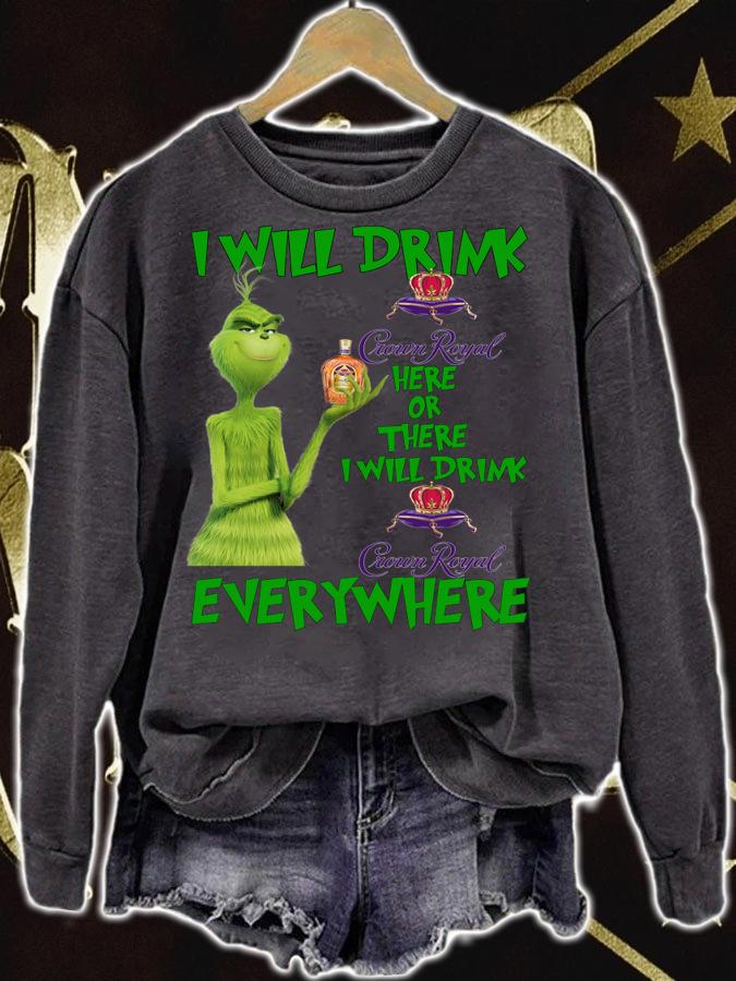 Grinch I will drink Crown Royal here or there I will drink Crown Royal everywhere t-shirt sweatshirt