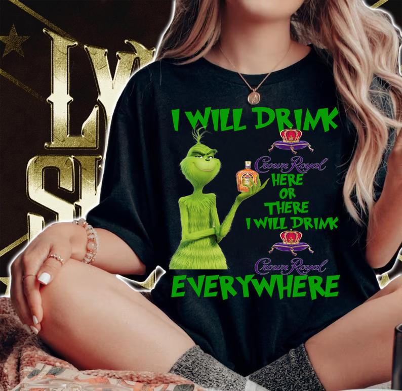 Grinch I will drink Crown Royal here or there I will drink Crown Royal everywhere t-shirt woman shirt