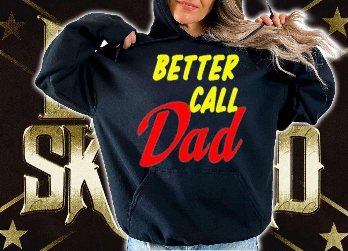 Better Call Dad t-shirt hoodie
