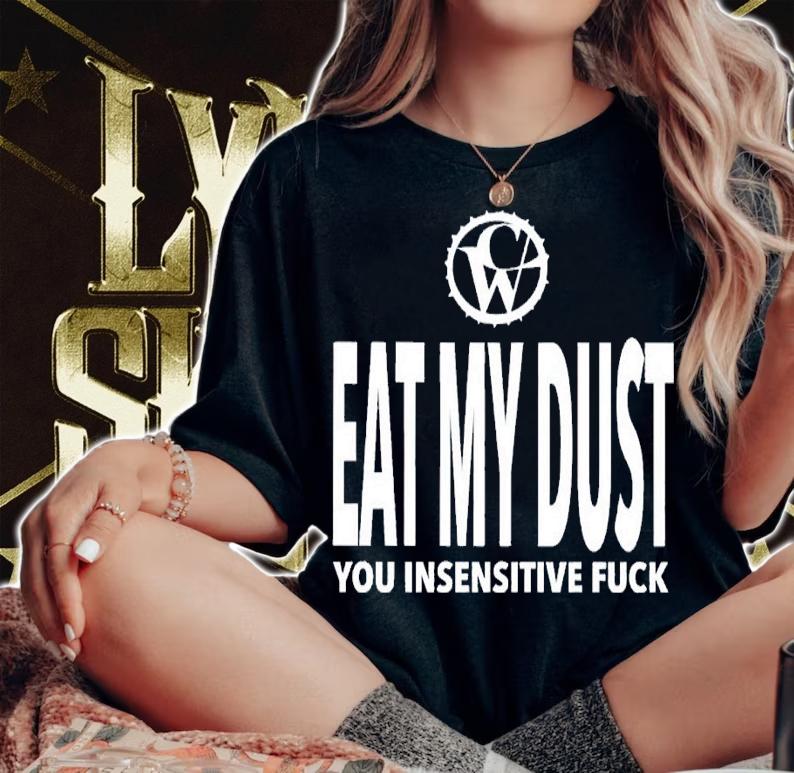 Eat my dust you insensitive fuck shirt t-shirt woman shirt