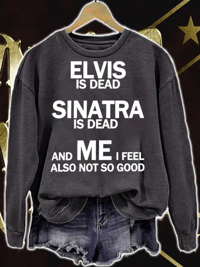 Elvis Is Dead Sinatra Is Dead And Mei Feel Also Not So Good Shirt t-shirt sweatshirt
