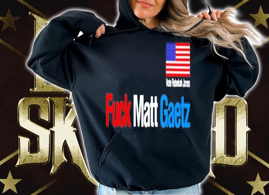 Fuck Matt Gaetz Vote Rebekah Jones Shirt t-shirt hoodie