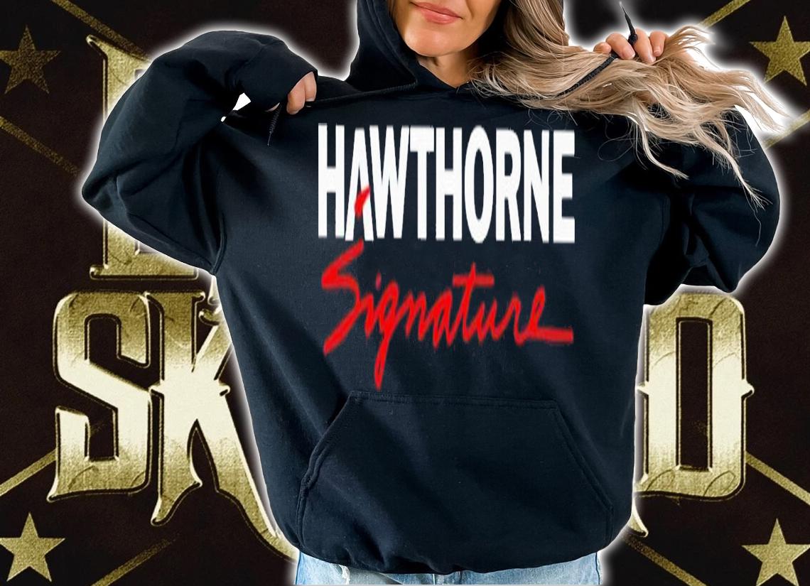 Hawthorne signature shirt t-shirt hoodie