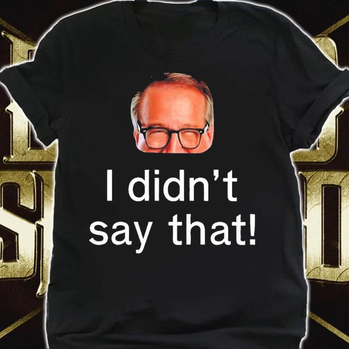I didn't say that shirt t-shirt shirt
