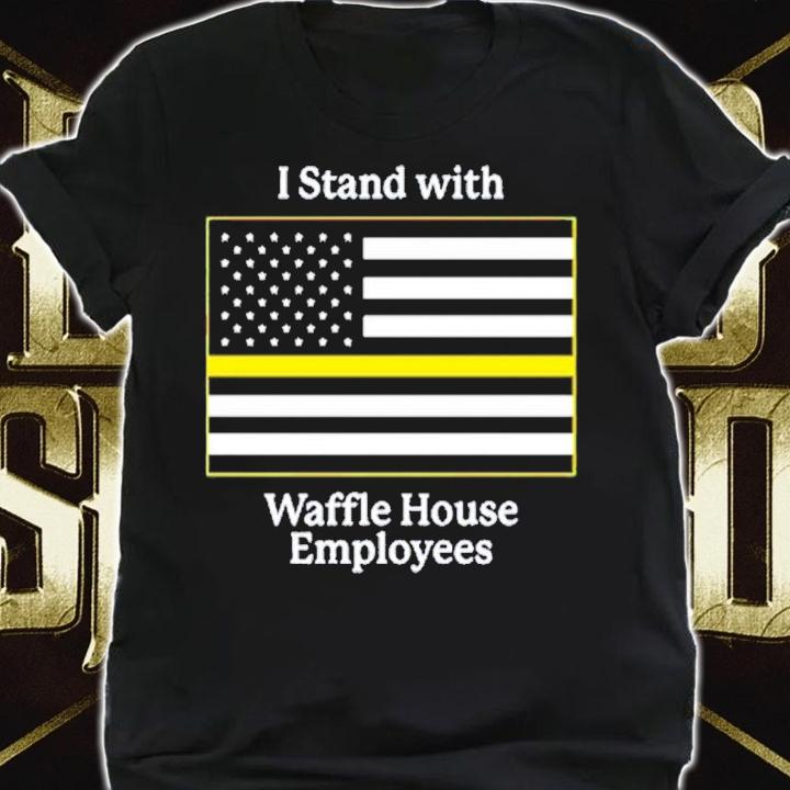 I stand with Waffle House Employees shirt t-shirt shirt