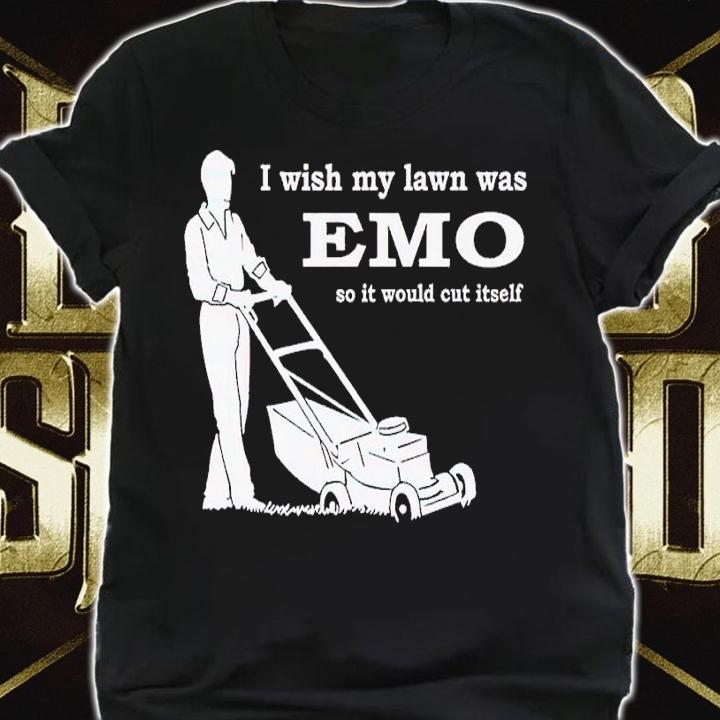 I wish my lawn was emo so it would cut itself shirt t-shirt shirt