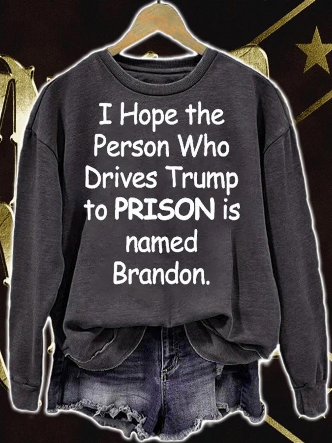 I Hope The Person Who Drives Trump To Prison Is Named Brandon Shirt t-shirt sweatshirt