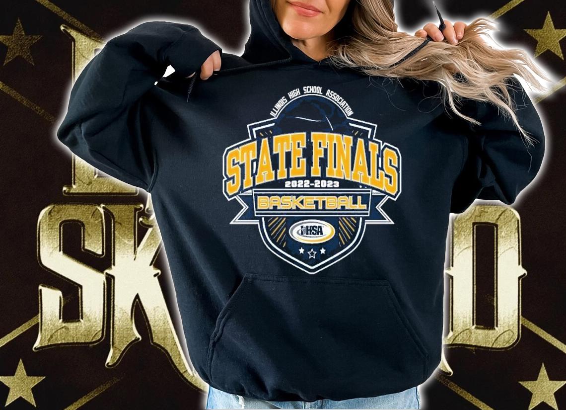 Illinois High School Association State Finals 2022 2023 IHSA Basketball shirt t-shirt hoodie