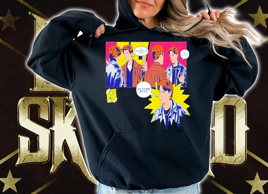 Hey congratulations buddy wait a second who the fuck are you shirt t-shirt hoodie