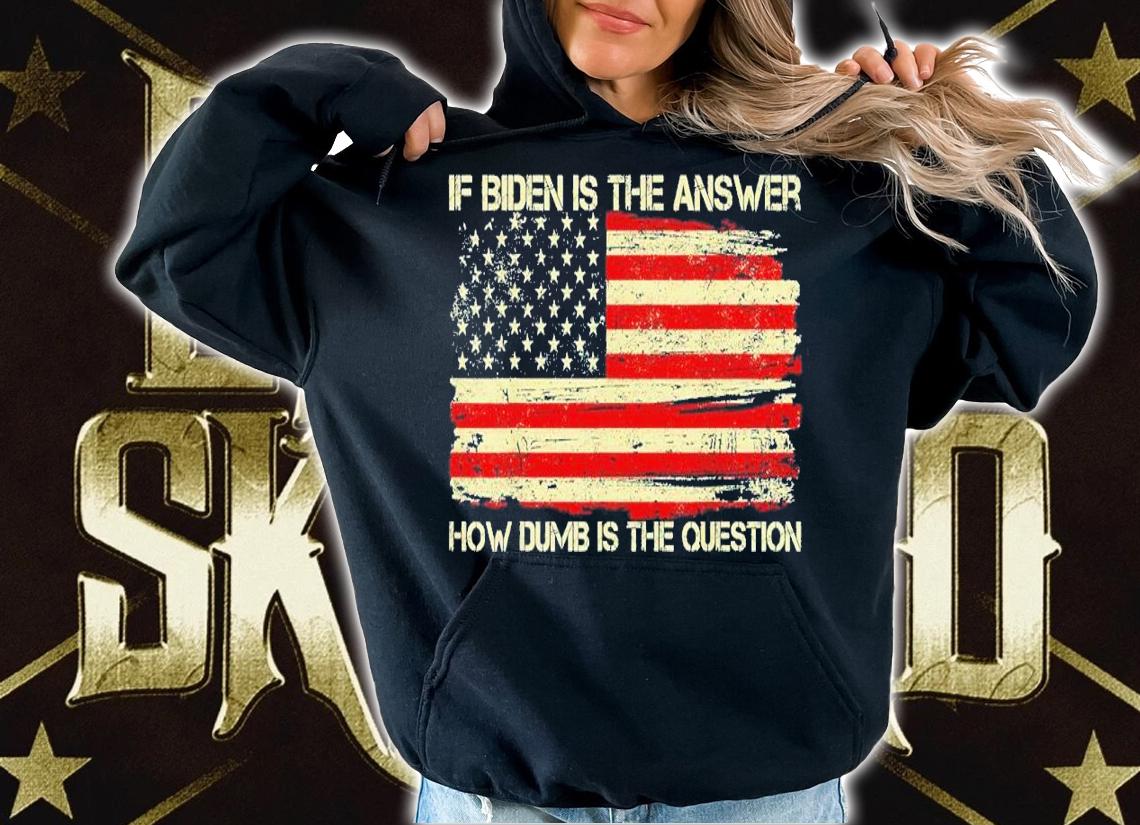 Anti Biden If Biden Is The Answer How Dumb Is The Question T-shirt t-shirt