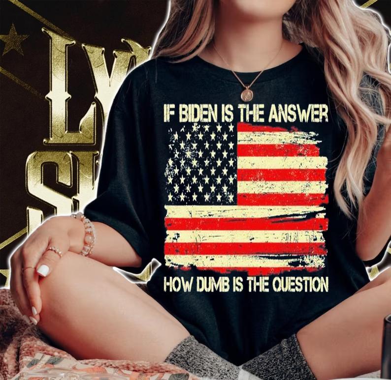 Anti Biden If Biden Is The Answer How Dumb Is The Question T-shirt t-shirt