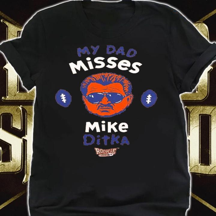 My Dad Misses Mike Ditka Chicago Football T-Shirt t-shirt