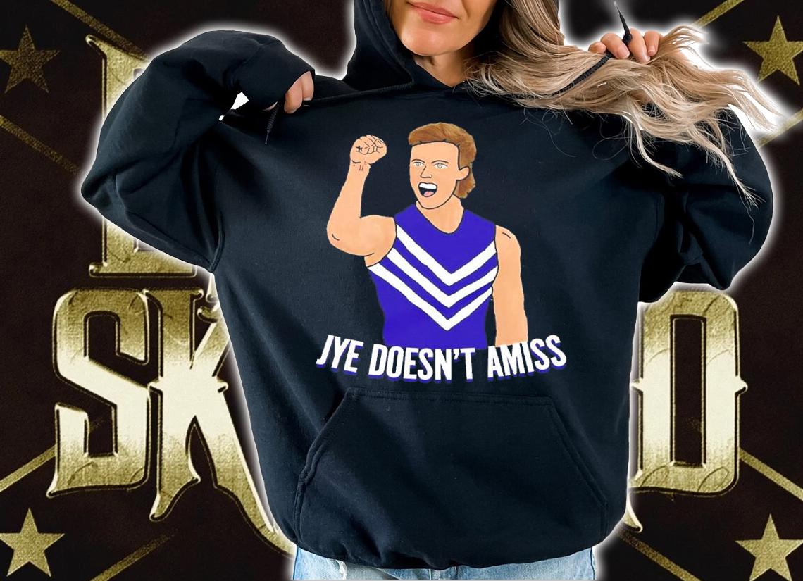 Jye doesn't amiss shirt t-shirt hoodie