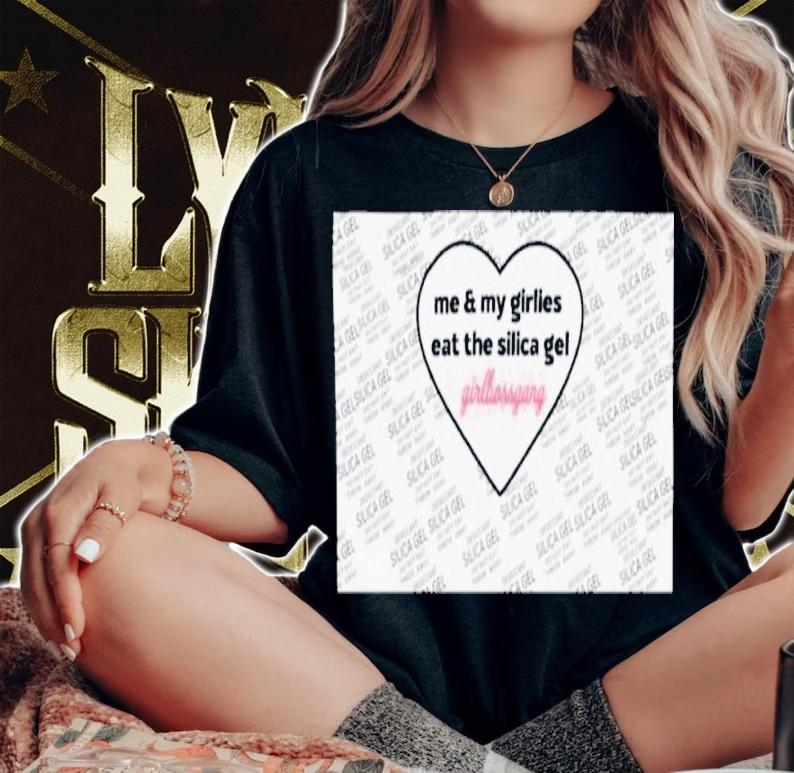 Me And My Girlies Eat The Silica Gel Girlbossgang Shirt t-shirt woman shirt