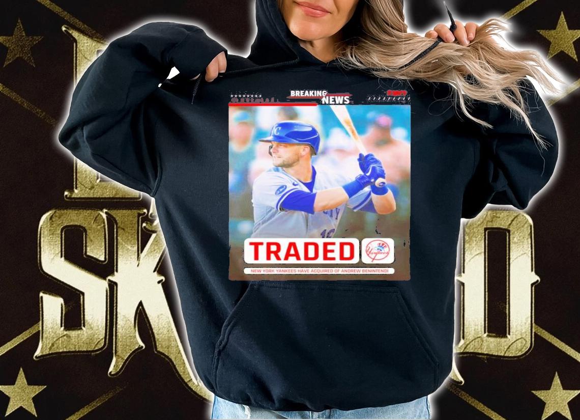 New York Yankees Have Acquired Of Andrew Benintendi Shirt t-shirt hoodie