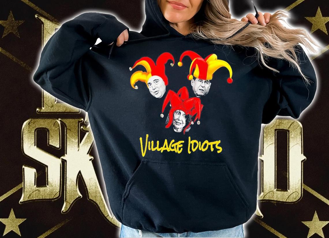 Adam Schiff Jerry Nadler Nancy Pelosi Village Idiots Shirt t-shirt
