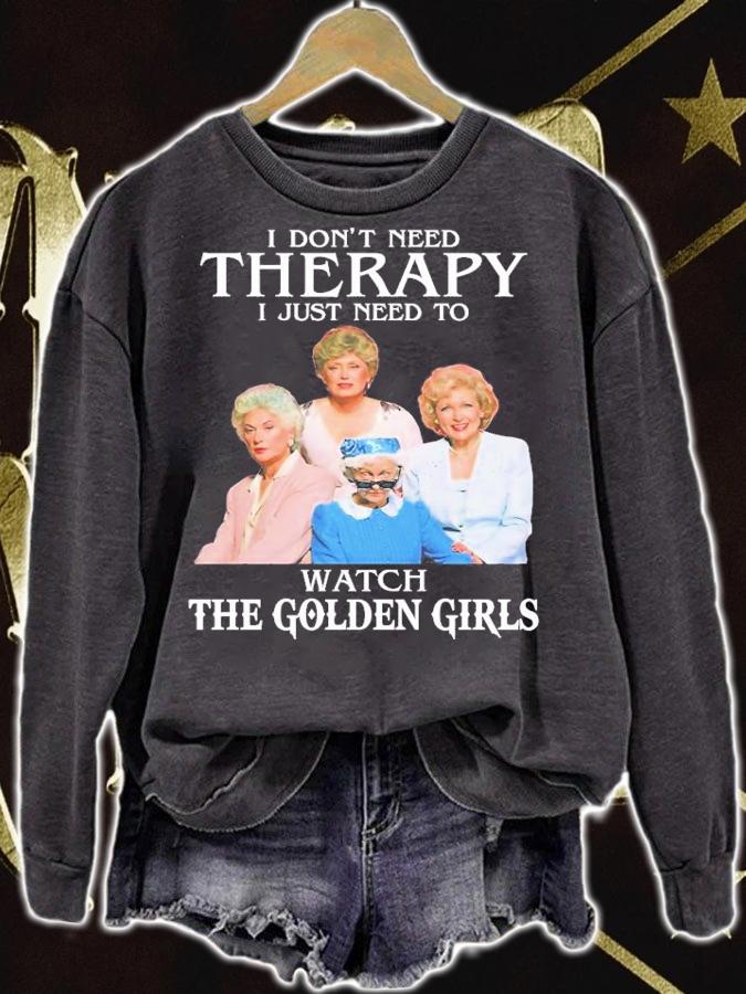 Golden Girls Don't Need Therapy I Just Need To Watch The Golden Girls T-Shirt t-shirt