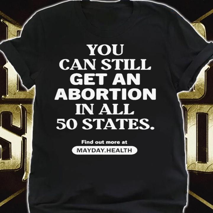 Sue Bird You Can Still Get An Abortion In All 50 States Find Out More At Mayday Health T-Shirt t-shirt shirt