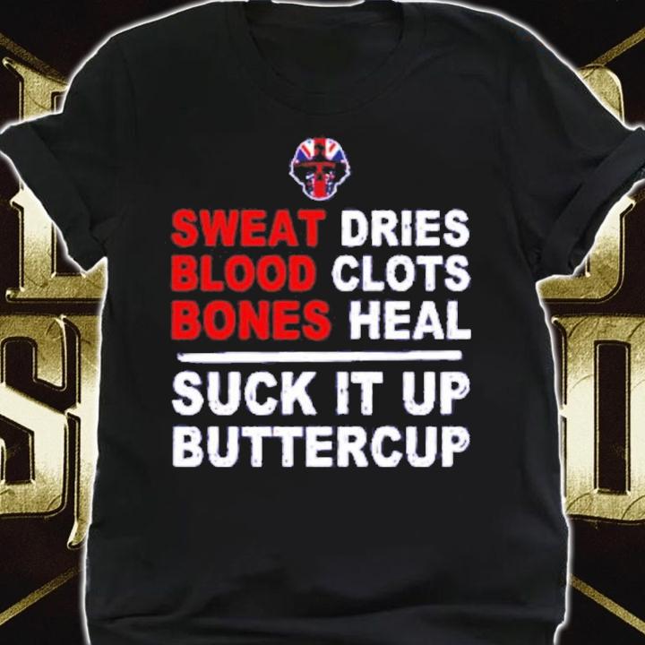 Sweat Dries Blood Clots Bones Heal Suck It Up Buttercup Shirt t-shirt