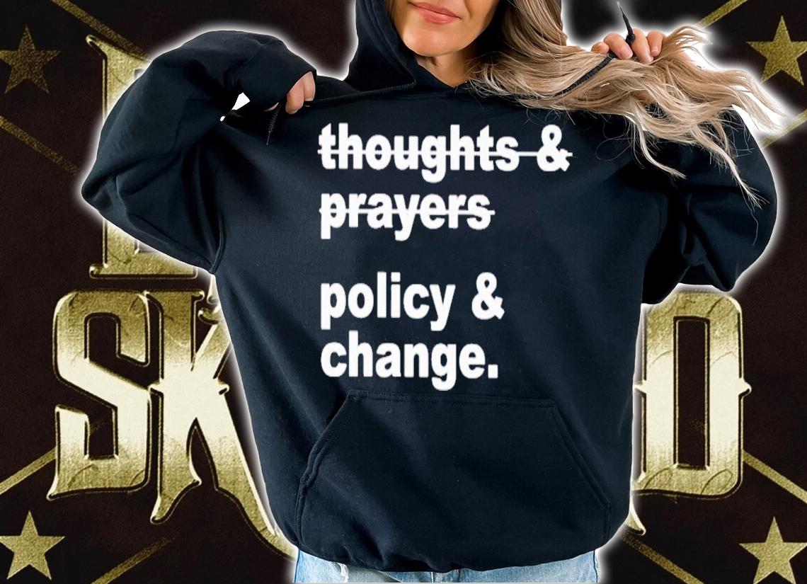 Thoughts And Prayers Policy And Change Nurse Kelsey T-Shirt t-shirt hoodie