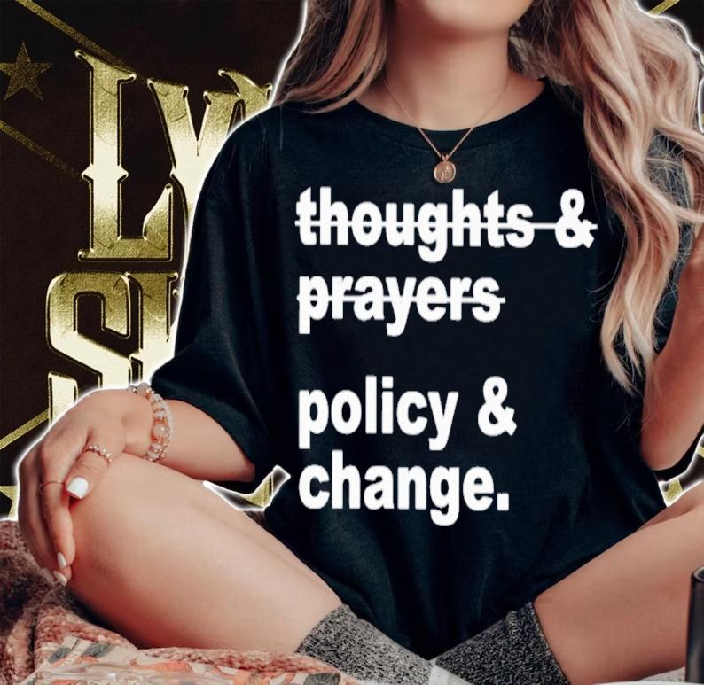 Thoughts And Prayers Policy And Change Nurse Kelsey T-Shirt t-shirt woman shirt