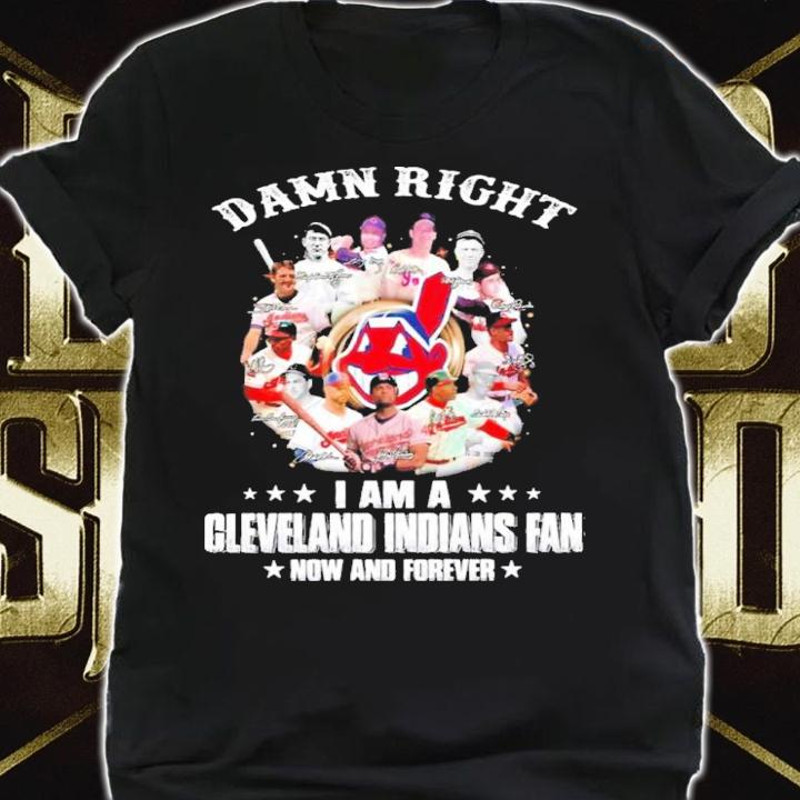 Damn Right I Am A Cleveland Indians Fan Now And Forever MLB Signatures Shirt t-shirt shirt