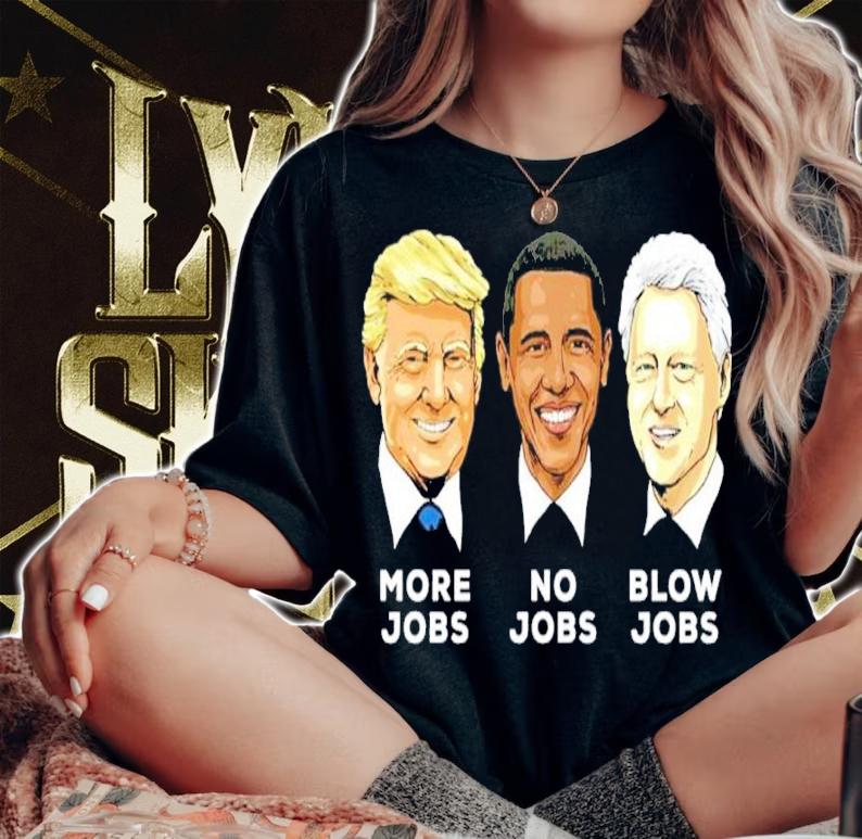 Donald Trump More Jobs Obama No Jobs Bill Clinton Blow Jobs Shirt t-shirt woman shirt