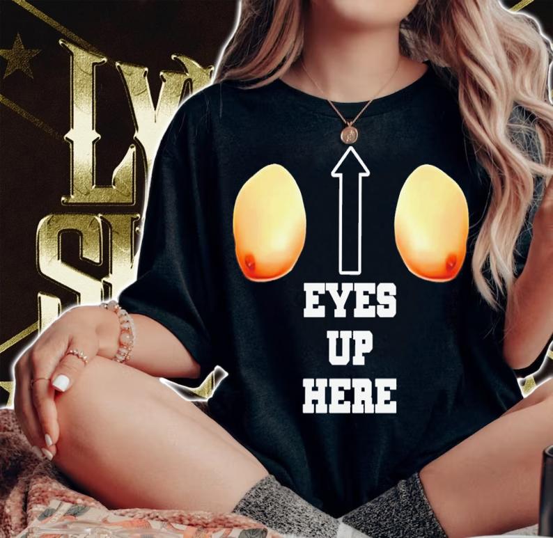 Eyes Up Here T-Shirt t-shirt