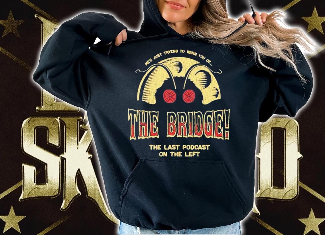 He's Just Trying To Warn You Of The Bridge The Last Podcast On The Left T-Shirt t-shirt