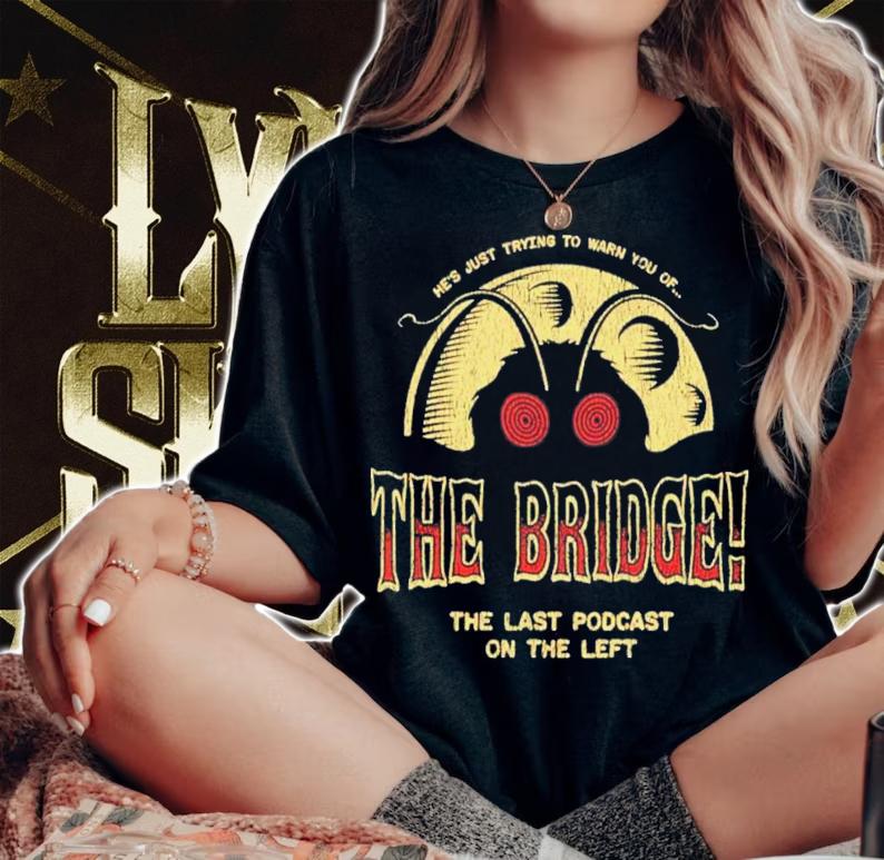 He's Just Trying To Warn You Of The Bridge The Last Podcast On The Left T-Shirt t-shirt