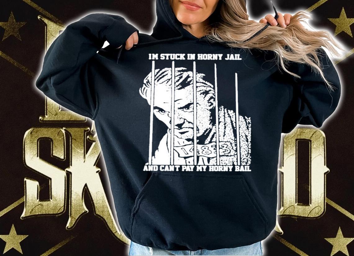 I'm Stuck In Horny Jail And Can't Pay My Horny Bail Shirt t-shirt hoodie