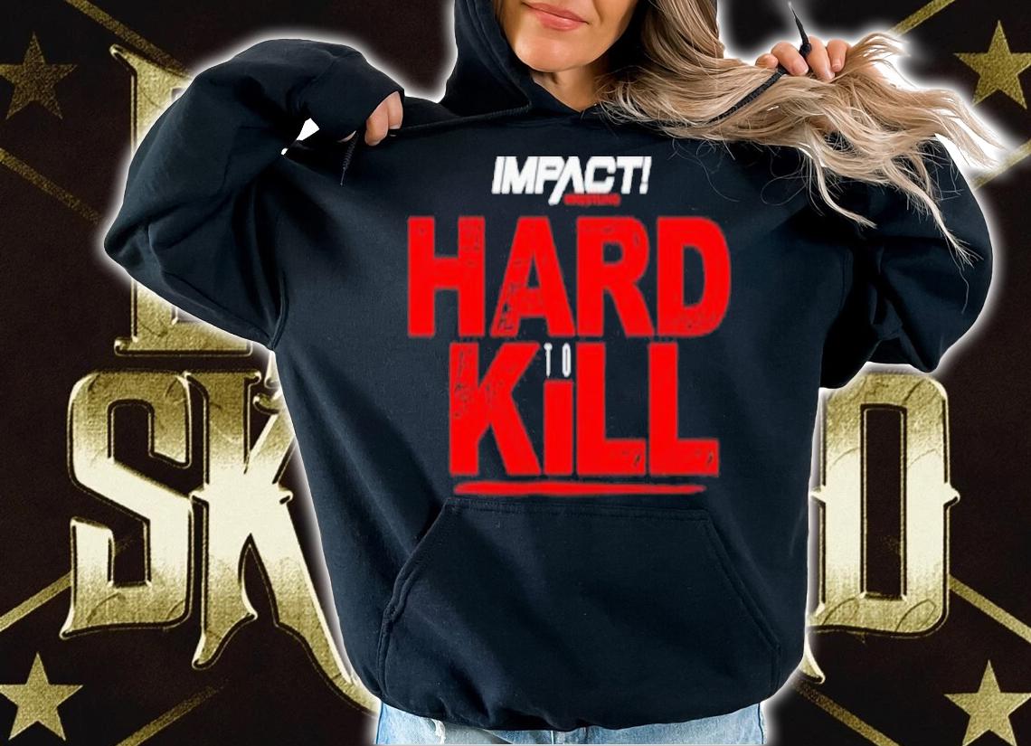 Impact Hard To Kill Shirt t-shirt hoodie