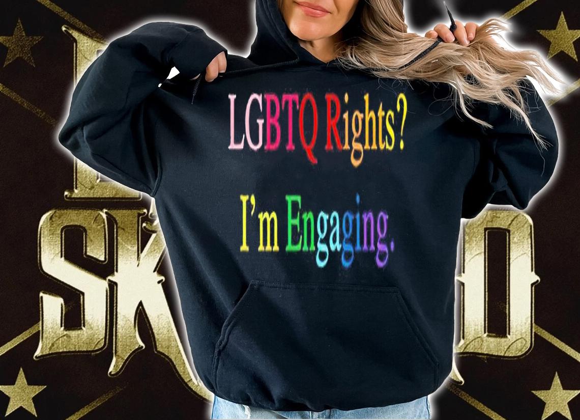 LGBTQ Rights Im Engaging shirt t-shirt hoodie