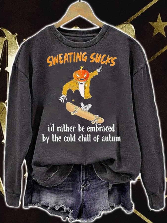 Sweating sucks I'd rather be embraced by the cold chill of autum T-shirt t-shirt sweatshirt