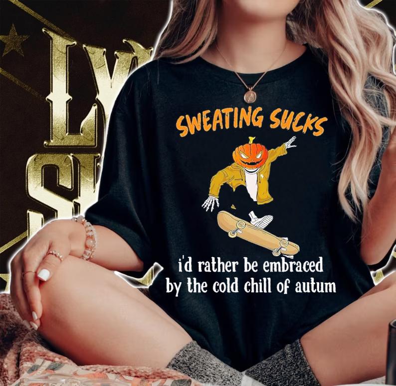 Sweating sucks I'd rather be embraced by the cold chill of autum T-shirt t-shirt woman shirt