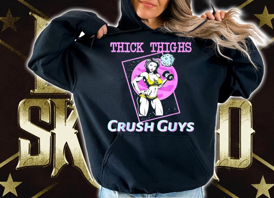 Thick Thighs Crush Guys Weightlifting Bodybuilding Gym T-Shirt t-shirt hoodie