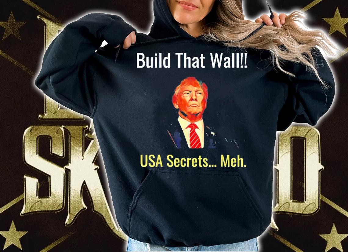 Trump Build That Wall USA Secrets Meh T-Shirt t-shirt