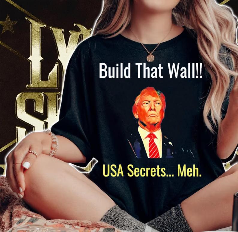Trump Build That Wall USA Secrets Meh T-Shirt t-shirt
