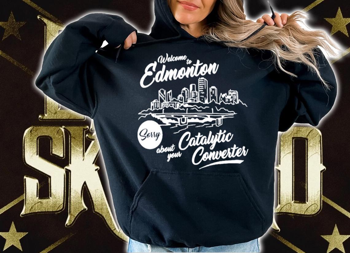 Welcome To Edmonton Sorry About Your Catalytic Converter T-Shirt t-shirt