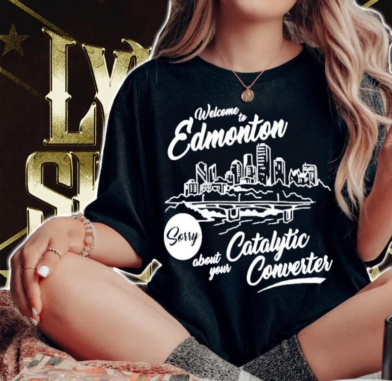 Welcome To Edmonton Sorry About Your Catalytic Converter T-Shirt t-shirt