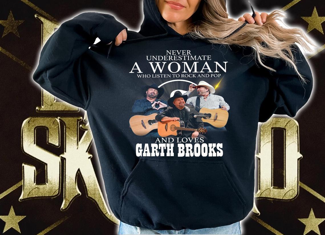 Never Underestimate A Woman Who Listen To Rock And Pop And Loves Garth Brooks t-shirt hoodie