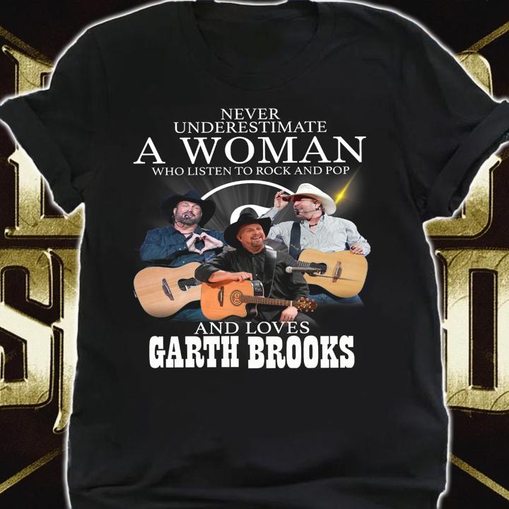 Never Underestimate A Woman Who Listen To Rock And Pop And Loves Garth Brooks t-shirt shirt