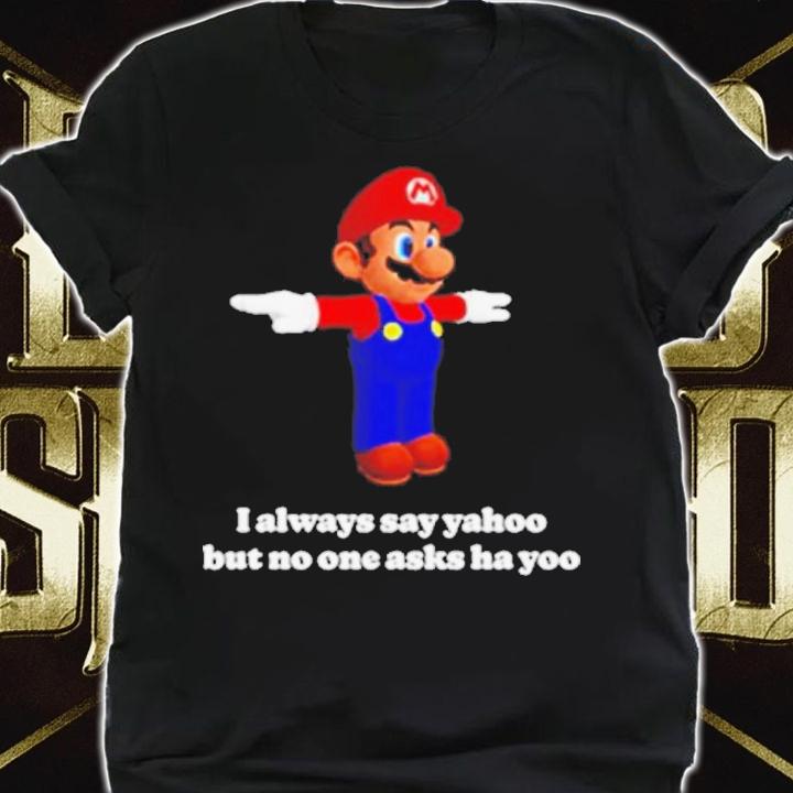 Super Mario I Always Say Yahoo But No One Asks Ha Yoo Shirt t-shirt shirt