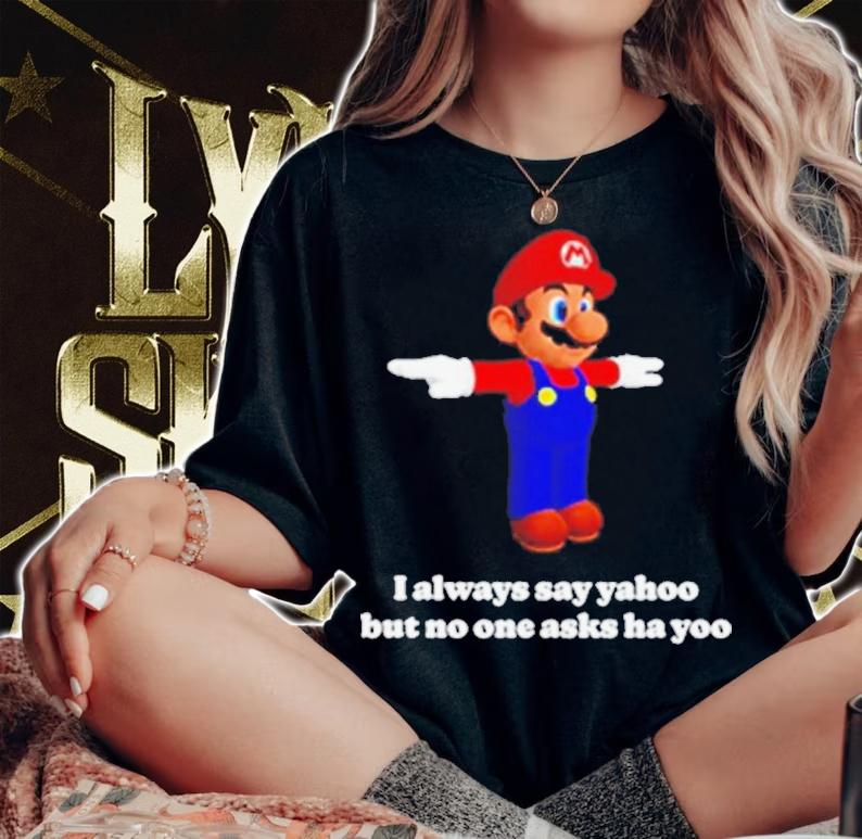 Super Mario I Always Say Yahoo But No One Asks Ha Yoo Shirt t-shirt woman shirt